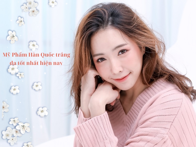 Review 8 mỹ phẩm Hàn Quốc trắng da tốt nhất hiện nay