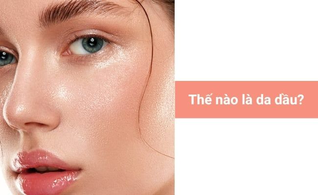 Nhận biết da dầu và đặc điểm da dầu mùa hè